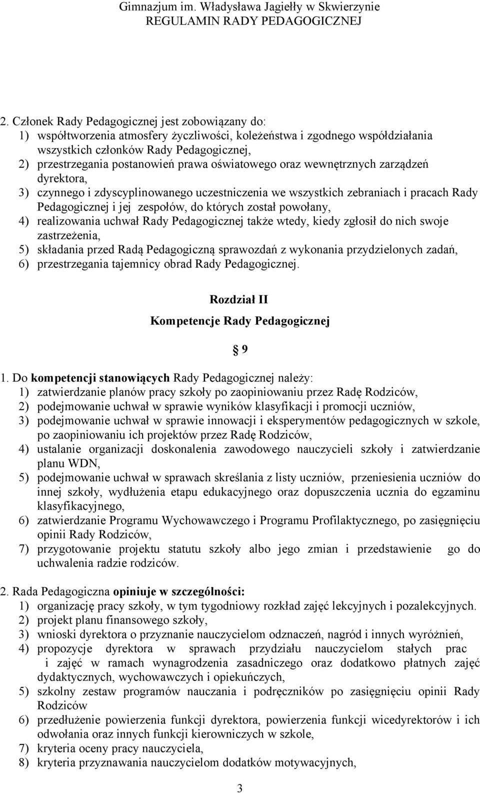 powołany, 4) realizowania uchwał Rady Pedagogicznej także wtedy, kiedy zgłosił do nich swoje zastrzeżenia, 5) składania przed Radą Pedagogiczną sprawozdań z wykonania przydzielonych zadań, 6)