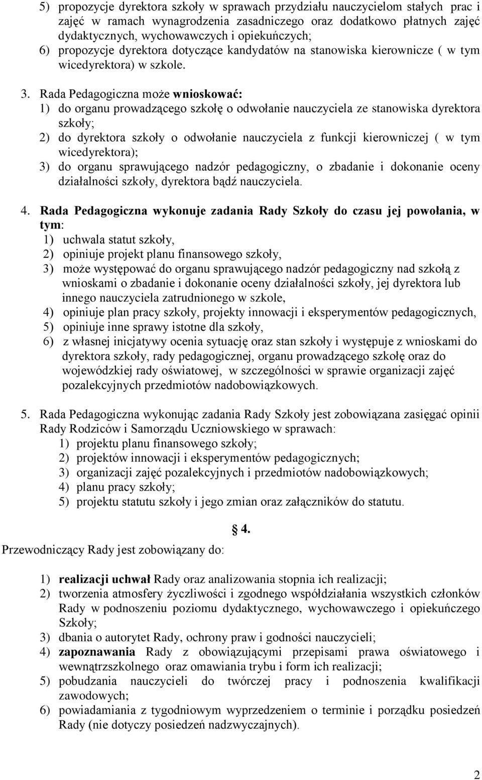 Rada Pedagogiczna może wnioskować: 1) do organu prowadzącego szkołę o odwołanie nauczyciela ze stanowiska dyrektora szkoły; 2) do dyrektora szkoły o odwołanie nauczyciela z funkcji kierowniczej ( w