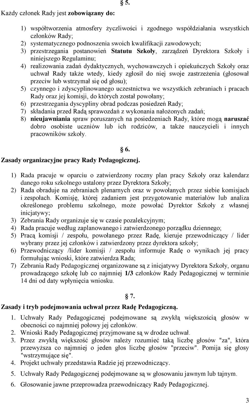 Szkoły, zarządzeń Dyrektora Szkoły i niniejszego Regulaminu; 4) realizowania zadań dydaktycznych, wychowawczych i opiekuńczych Szkoły oraz uchwał Rady także wtedy, kiedy zgłosił do niej swoje