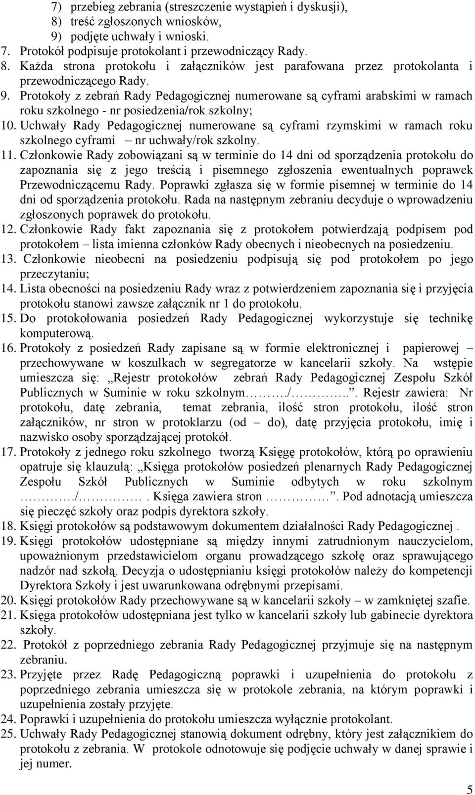 Uchwały Rady Pedagogicznej numerowane są cyframi rzymskimi w ramach roku szkolnego cyframi nr uchwały/rok szkolny. 11.