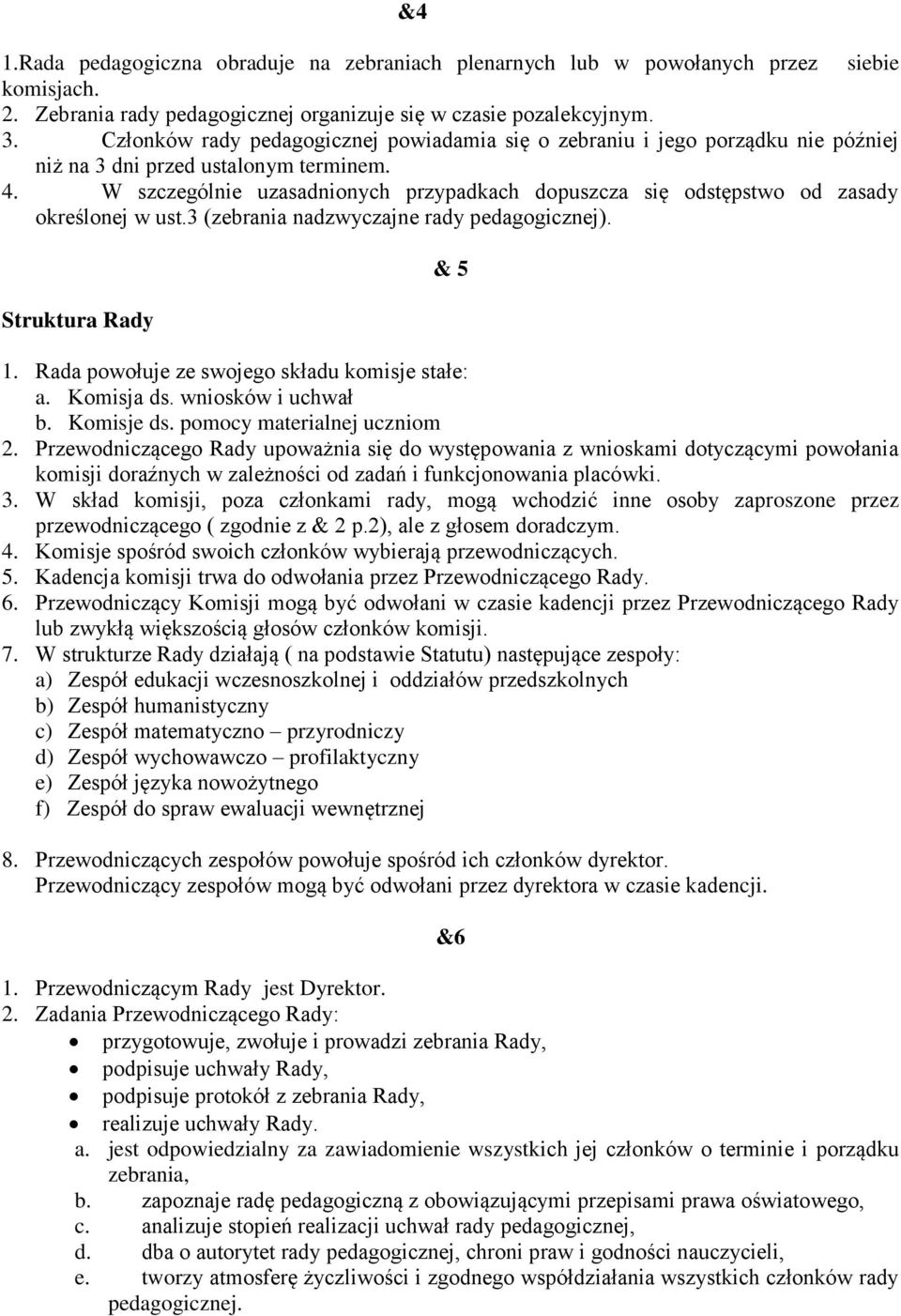 W szczególnie uzasadnionych przypadkach dopuszcza się odstępstwo od zasady określonej w ust.3 (zebrania nadzwyczajne rady pedagogicznej). Struktura Rady & 5 1.