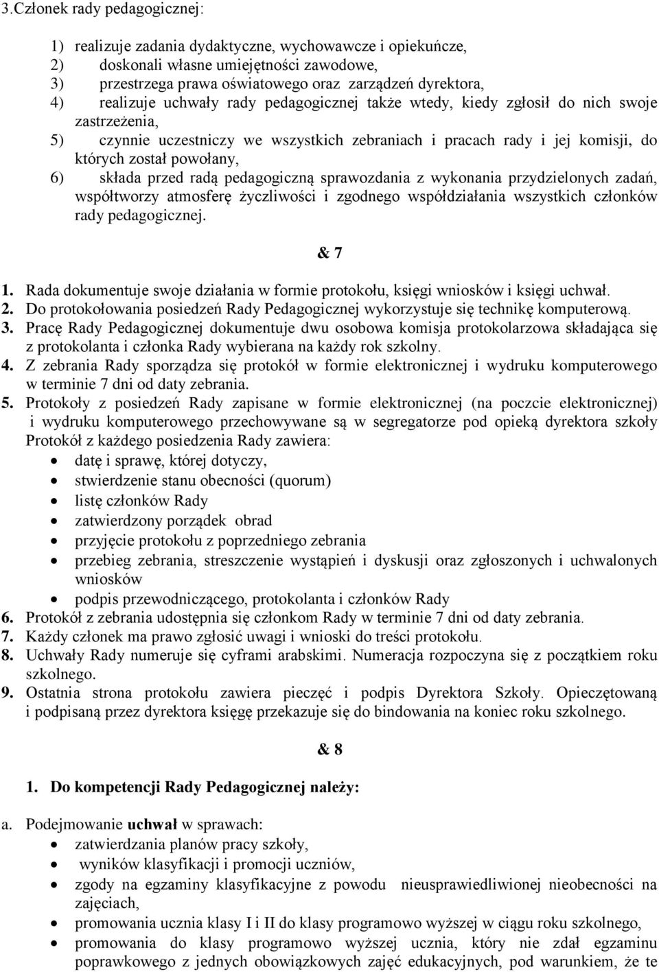 6) składa przed radą pedagogiczną sprawozdania z wykonania przydzielonych zadań, współtworzy atmosferę życzliwości i zgodnego współdziałania wszystkich członków rady pedagogicznej. & 7 1.