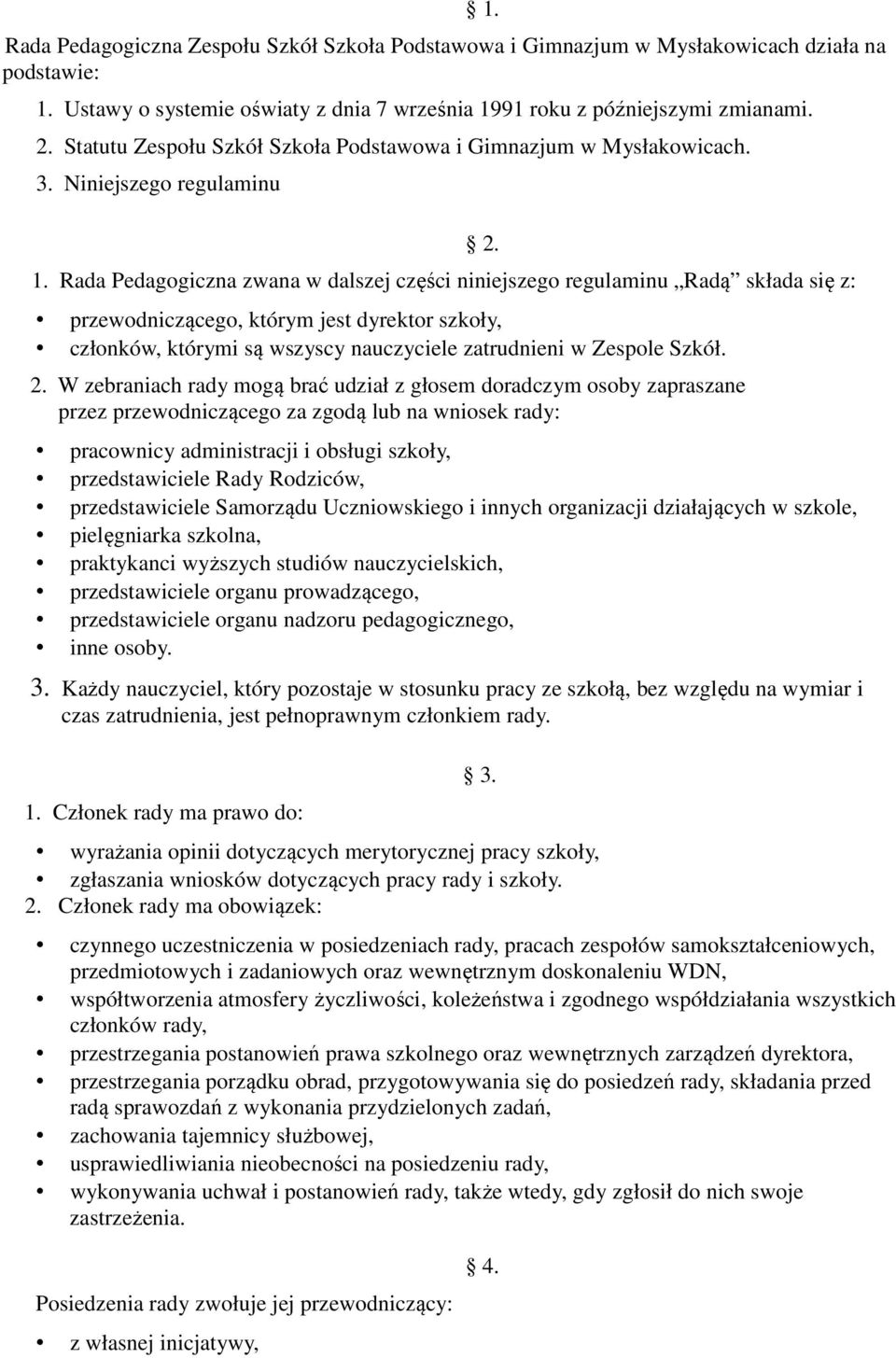 Rada Pedagogiczna zwana w dalszej części niniejszego regulaminu Radą składa się z: przewodniczącego, którym jest dyrektor szkoły, członków, którymi są wszyscy nauczyciele zatrudnieni w Zespole Szkół.