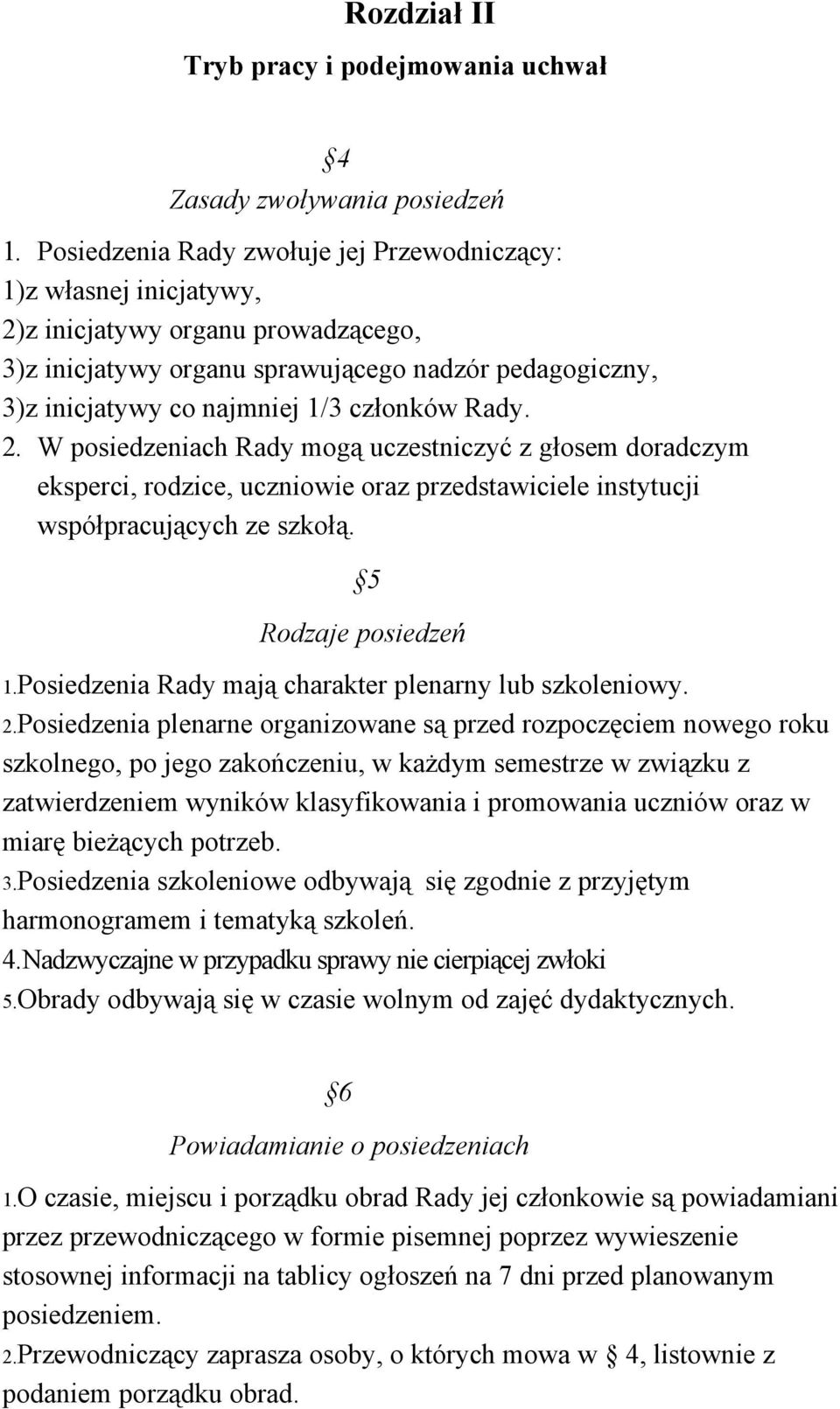 członków Rady. 2. W posiedzeniach Rady mogą uczestniczyć z głosem doradczym eksperci, rodzice, uczniowie oraz przedstawiciele instytucji współpracujących ze szkołą. 5 Rodzaje posiedzeń 1.