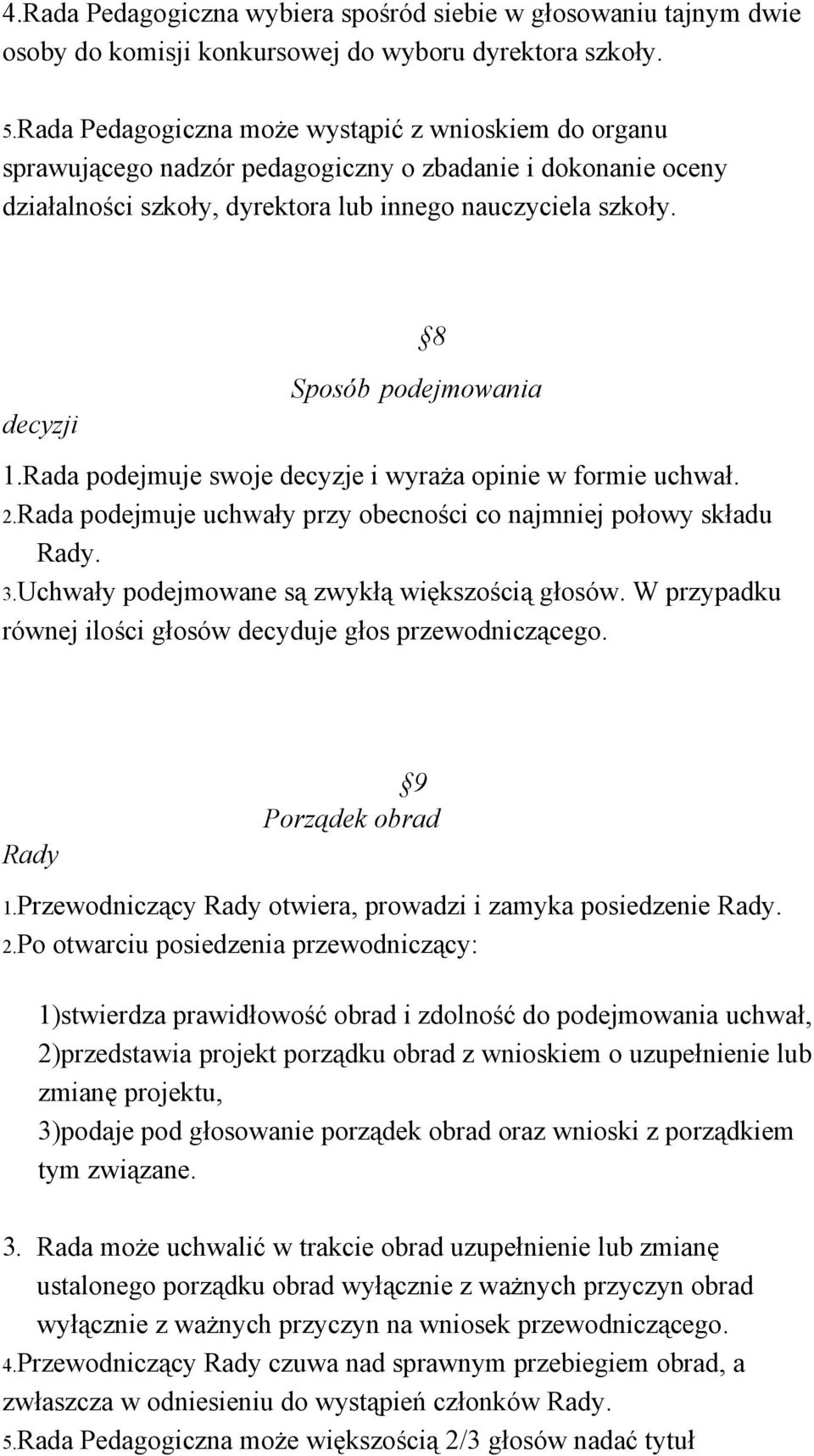 decyzji 8 Sposób podejmowania 1.Rada podejmuje swoje decyzje i wyraża opinie w formie uchwał. 2.Rada podejmuje uchwały przy obecności co najmniej połowy składu Rady. 3.