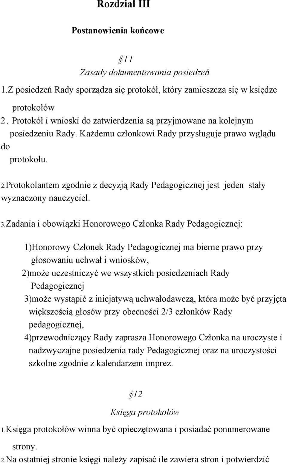 Protokolantem zgodnie z decyzją Rady Pedagogicznej jest jeden stały wyznaczony nauczyciel. 3.