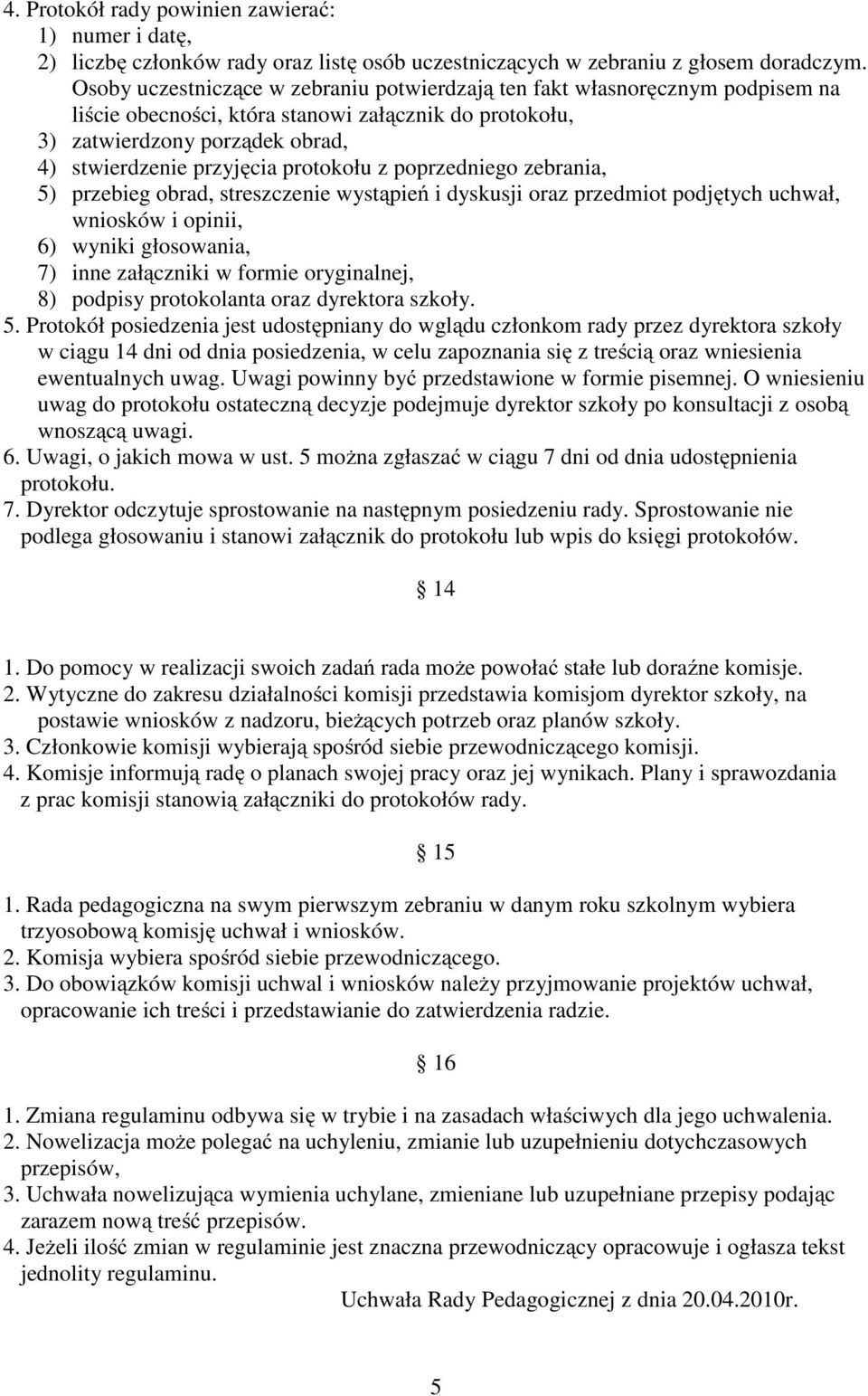 protokołu z poprzedniego zebrania, 5) przebieg obrad, streszczenie wystąpień i dyskusji oraz przedmiot podjętych uchwał, wniosków i opinii, 6) wyniki głosowania, 7) inne załączniki w formie