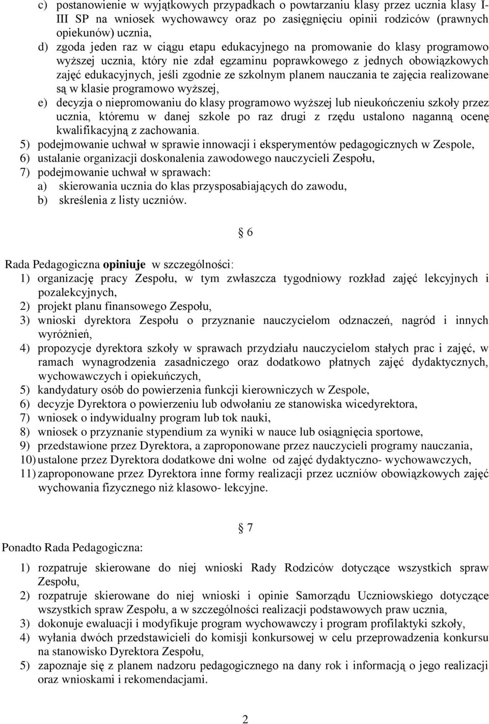 nauczania te zajęcia realizowane są w klasie programowo wyższej, e) decyzja o niepromowaniu do klasy programowo wyższej lub nieukończeniu szkoły przez ucznia, któremu w danej szkole po raz drugi z