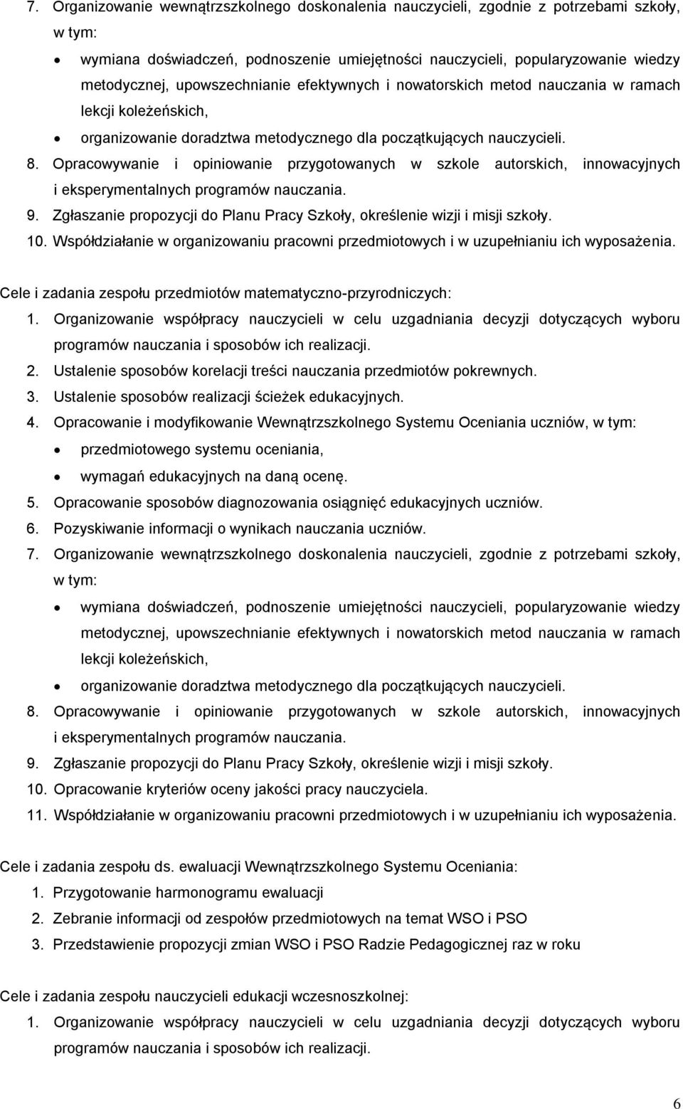 Opracowywanie i opiniowanie przygotowanych w szkole autorskich, innowacyjnych i eksperymentalnych programów nauczania. 9. Zgłaszanie propozycji do Planu Pracy Szkoły, określenie wizji i misji szkoły.