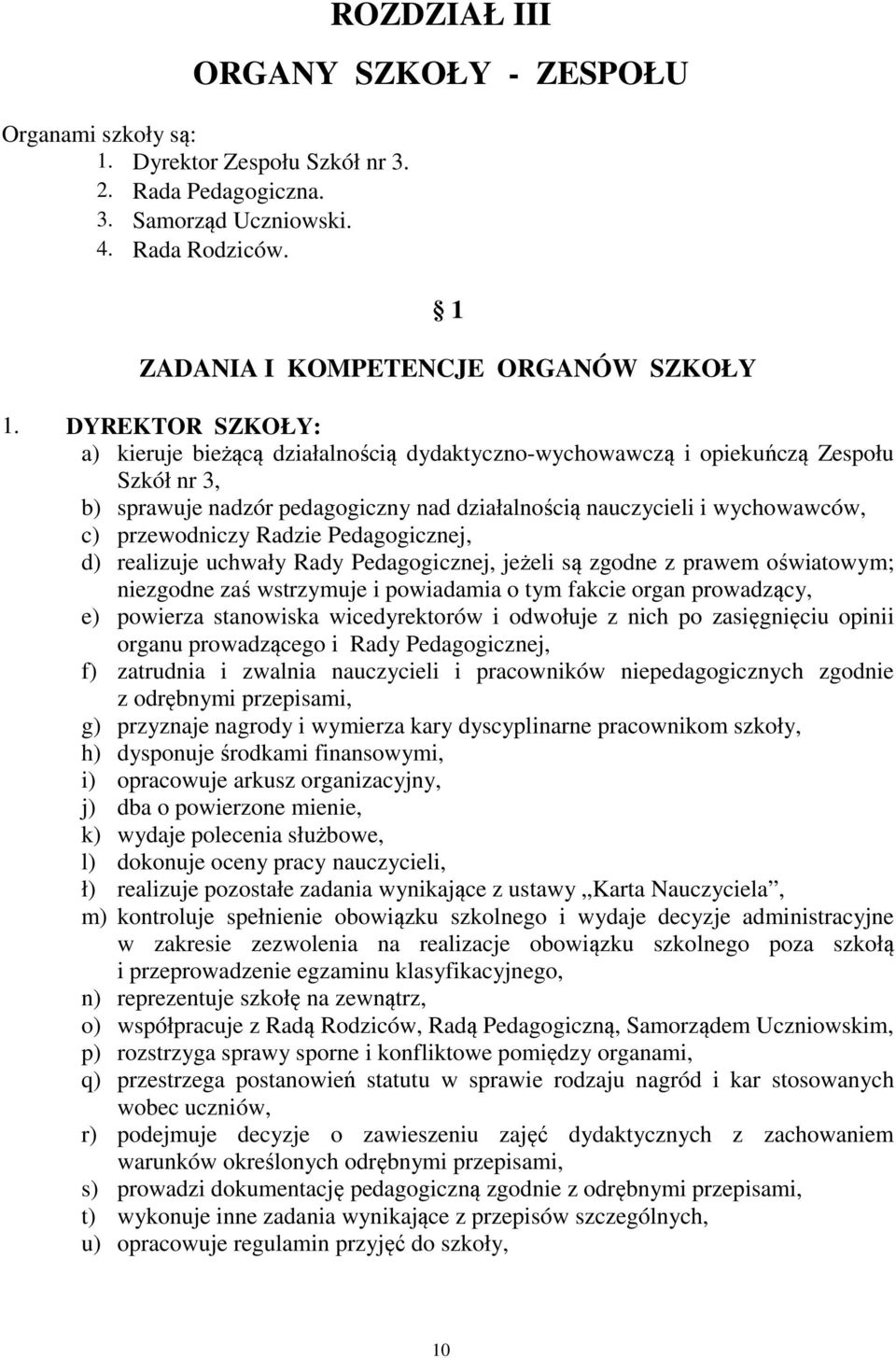 Radzie Pedagogicznej, d) realizuje uchwały Rady Pedagogicznej, jeżeli są zgodne z prawem oświatowym; niezgodne zaś wstrzymuje i powiadamia o tym fakcie organ prowadzący, e) powierza stanowiska