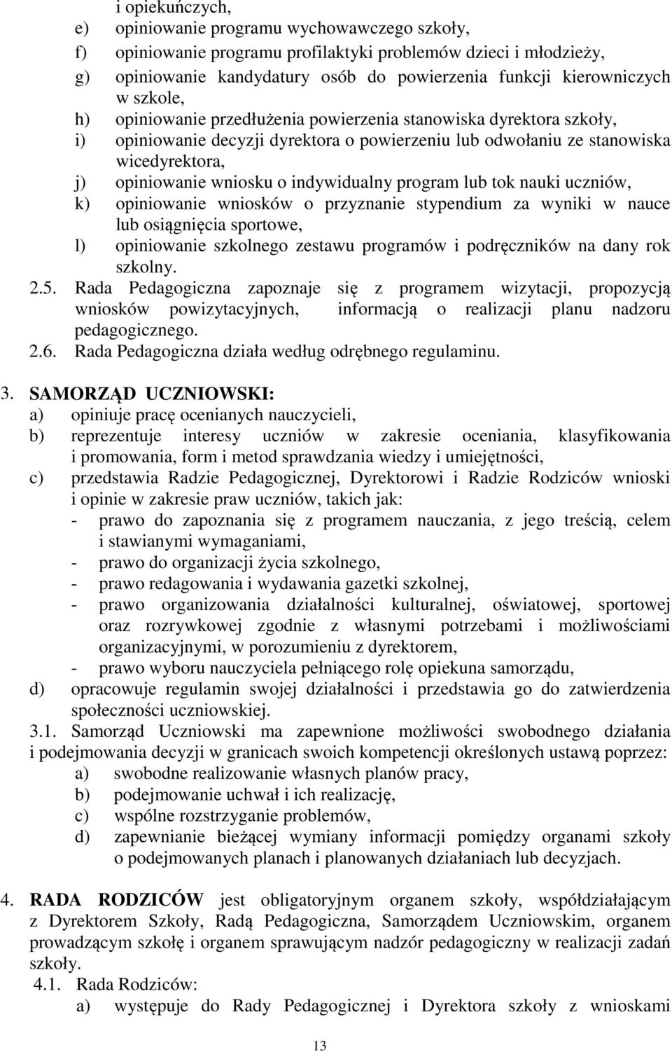 indywidualny program lub tok nauki uczniów, k) opiniowanie wniosków o przyznanie stypendium za wyniki w nauce lub osiągnięcia sportowe, l) opiniowanie szkolnego zestawu programów i podręczników na