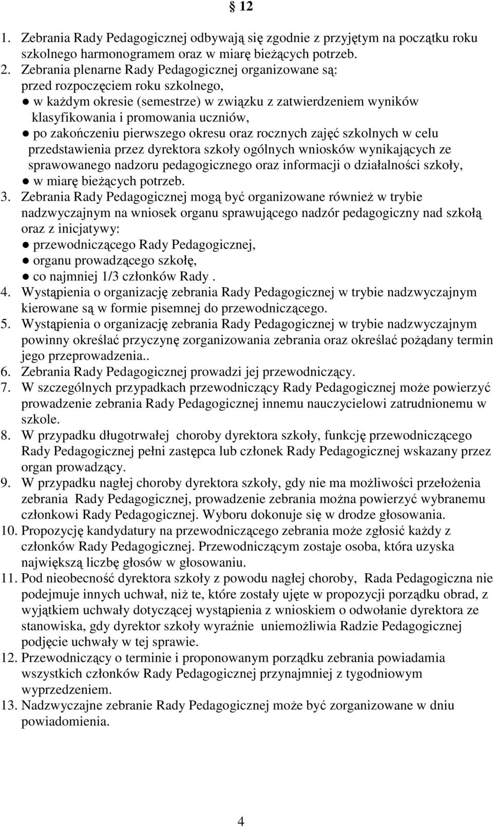 zakończeniu pierwszego okresu oraz rocznych zajęć szkolnych w celu przedstawienia przez dyrektora szkoły ogólnych wniosków wynikających ze sprawowanego nadzoru pedagogicznego oraz informacji o