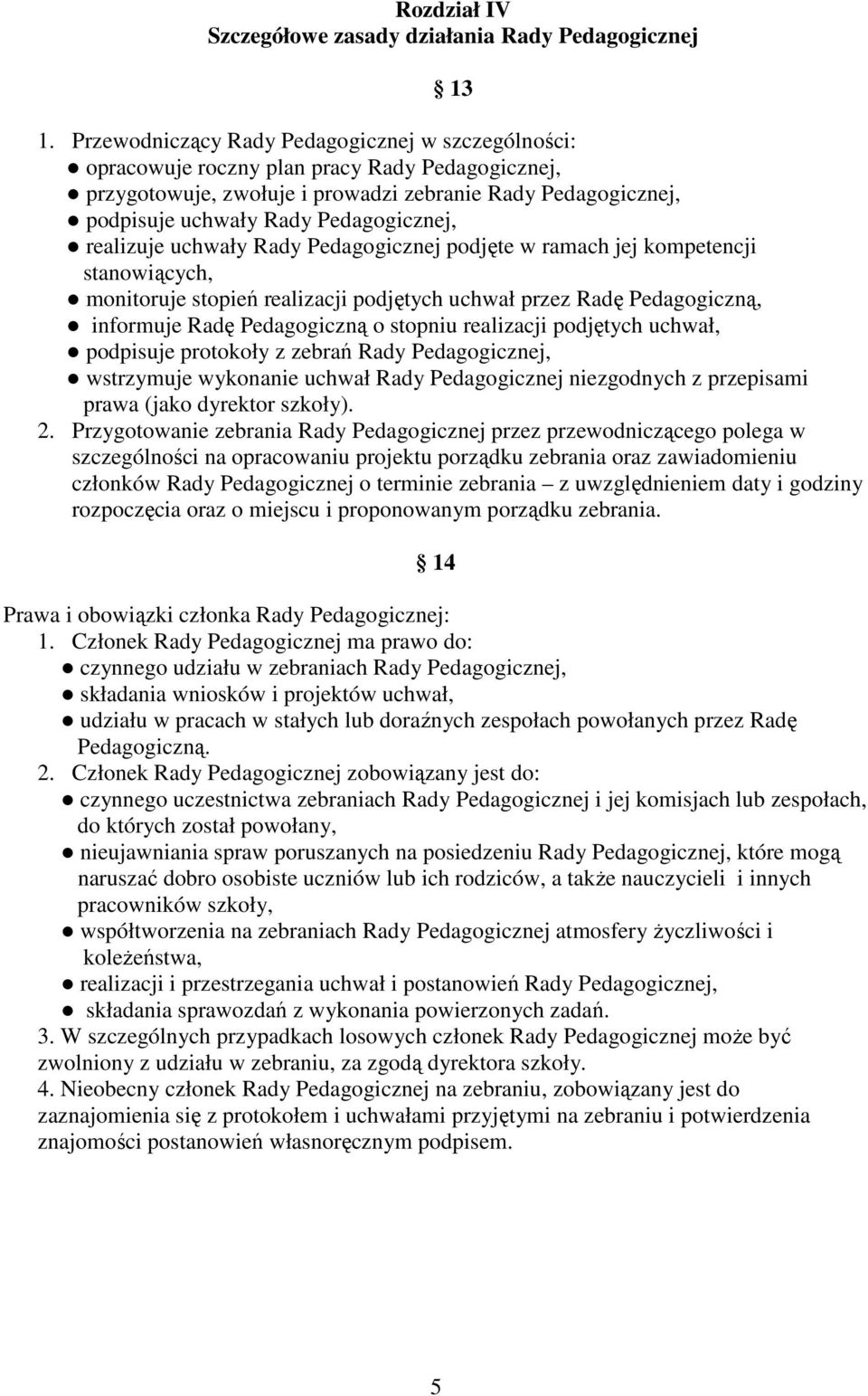 realizuje uchwały Rady Pedagogicznej podjęte w ramach jej kompetencji stanowiących, monitoruje stopień realizacji podjętych uchwał przez Radę Pedagogiczną, informuje Radę Pedagogiczną o stopniu