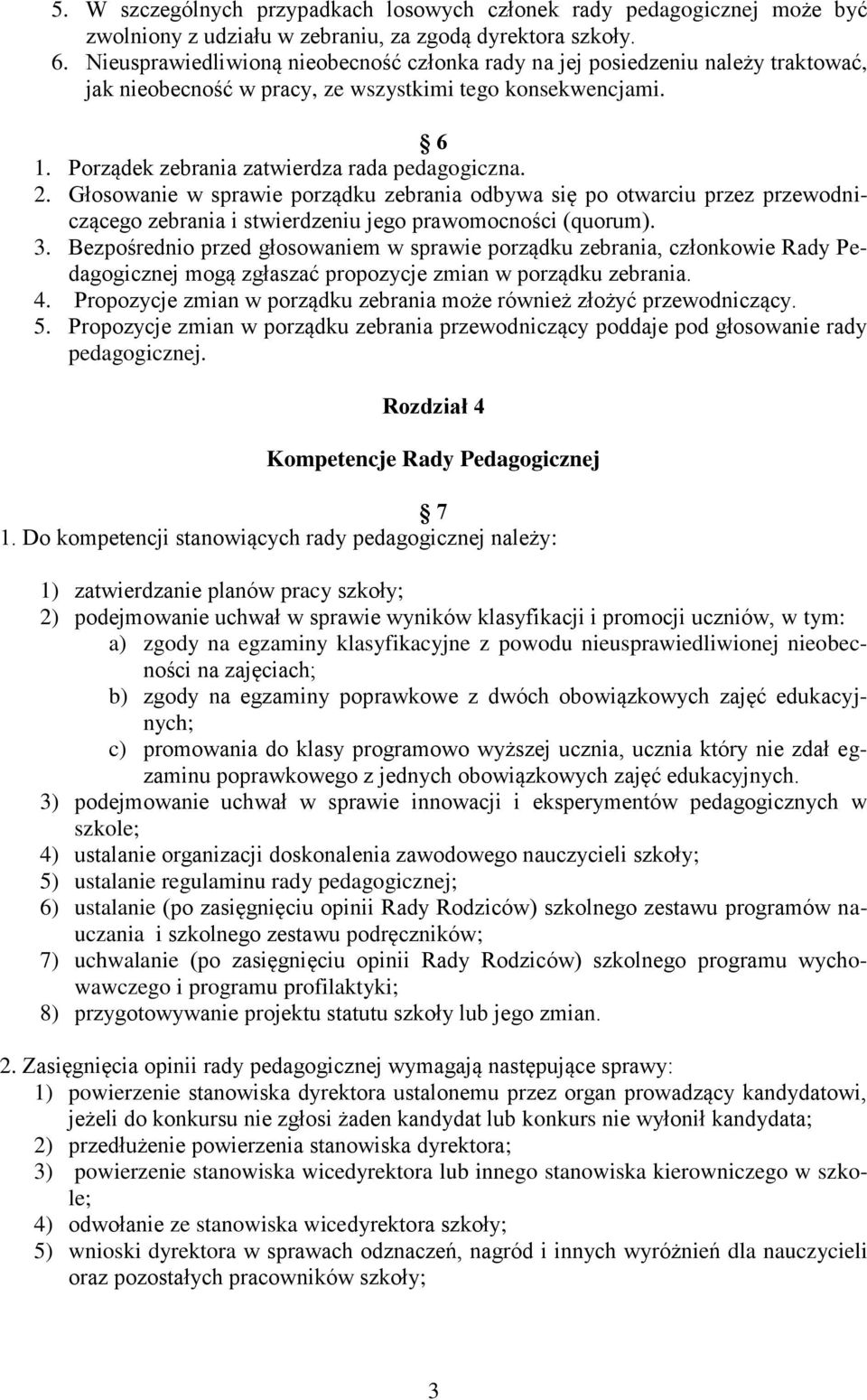 Głosowanie w sprawie porządku zebrania odbywa się po otwarciu przez przewodniczącego zebrania i stwierdzeniu jego prawomocności (quorum). 3.