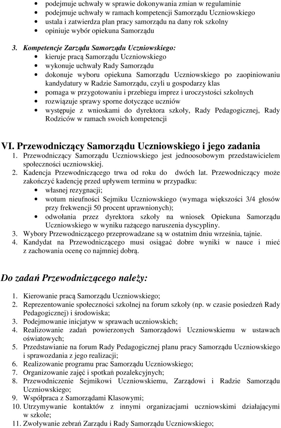 Kompetencje Zarządu Samorządu Uczniowskiego: kieruje pracą Samorządu Uczniowskiego wykonuje uchwały Rady Samorządu dokonuje wyboru opiekuna Samorządu Uczniowskiego po zaopiniowaniu kandydatury w