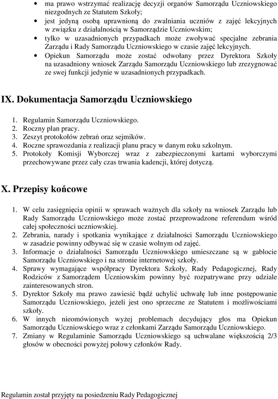 Opiekun Samorządu może zostać odwołany przez Dyrektora Szkoły na uzasadniony wniosek Zarządu Samorządu Uczniowskiego lub zrezygnować ze swej funkcji jedynie w uzasadnionych przypadkach. IX.