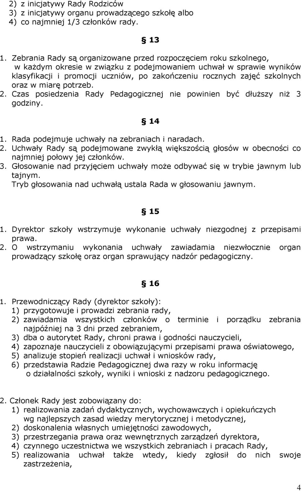 szkolnych oraz w miarę potrzeb. 2. Czas posiedzenia Rady Pedagogicznej nie powinien być dłuższy niż 3 godziny. 14 1. Rada podejmuje uchwały na zebraniach i naradach. 2. Uchwały Rady są podejmowane zwykłą większością głosów w obecności co najmniej połowy jej członków.