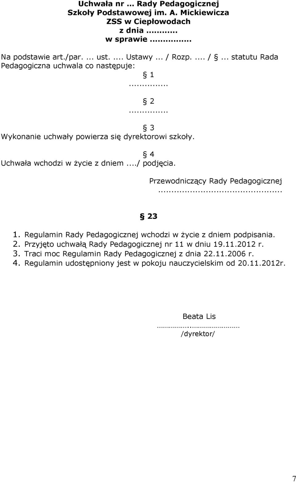 ../ podjęcia. Przewodniczący Rady Pedagogicznej... 23 1. Regulamin Rady Pedagogicznej wchodzi w życie z dniem podpisania. 2. Przyjęto uchwałą Rady Pedagogicznej nr 11 w dniu 19.