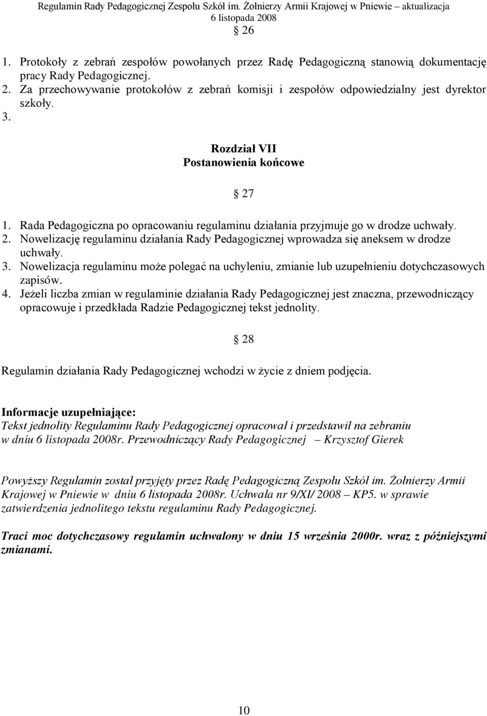 Rada Pedagogiczna po opracowaniu regulaminu działania przyjmuje go w drodze uchwały. 2. Nowelizację regulaminu działania Rady Pedagogicznej wprowadza się aneksem w drodze uchwały. 3.