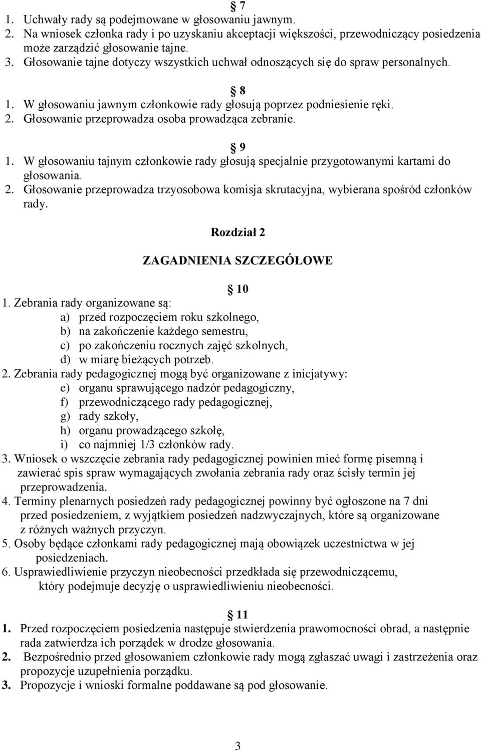 Głosowanie przeprowadza osoba prowadząca zebranie. 9 1. W głosowaniu tajnym członkowie rady głosują specjalnie przygotowanymi kartami do głosowania. 2.