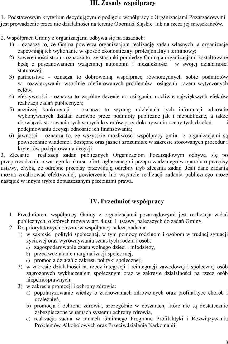 Współpraca Gminy z organizacjami odbywa się na zasadach: 1) - oznacza to, że Gmina powierza organizacjom realizację zadań własnych, a organizacje zapewniają ich wykonanie w sposób ekonomiczny,