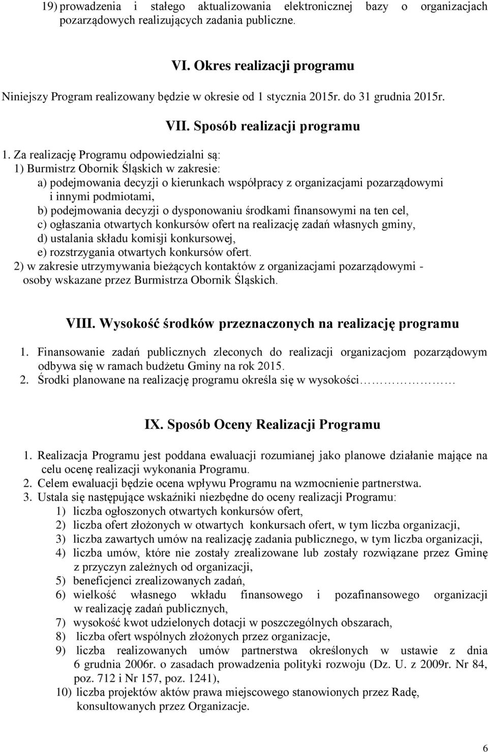 Za realizację Programu odpowiedzialni są: 1) Burmistrz Obornik Śląskich w zakresie: a) podejmowania decyzji o kierunkach współpracy z organizacjami pozarządowymi i innymi podmiotami, b) podejmowania