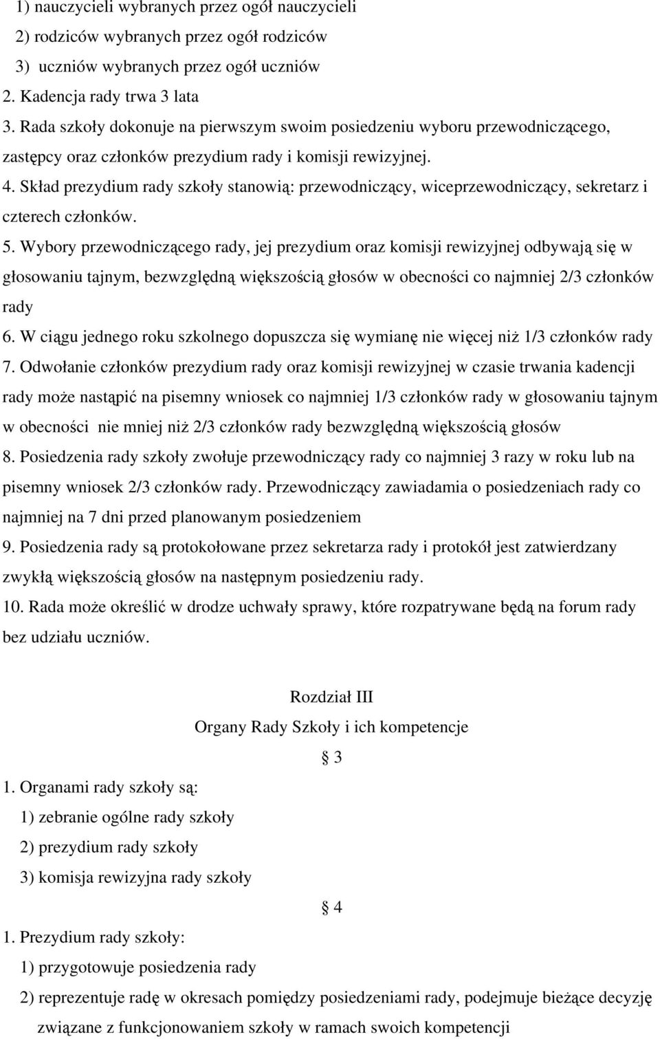 Skład prezydium rady szkoły stanowią: przewodniczący, wiceprzewodniczący, sekretarz i czterech członków. 5.