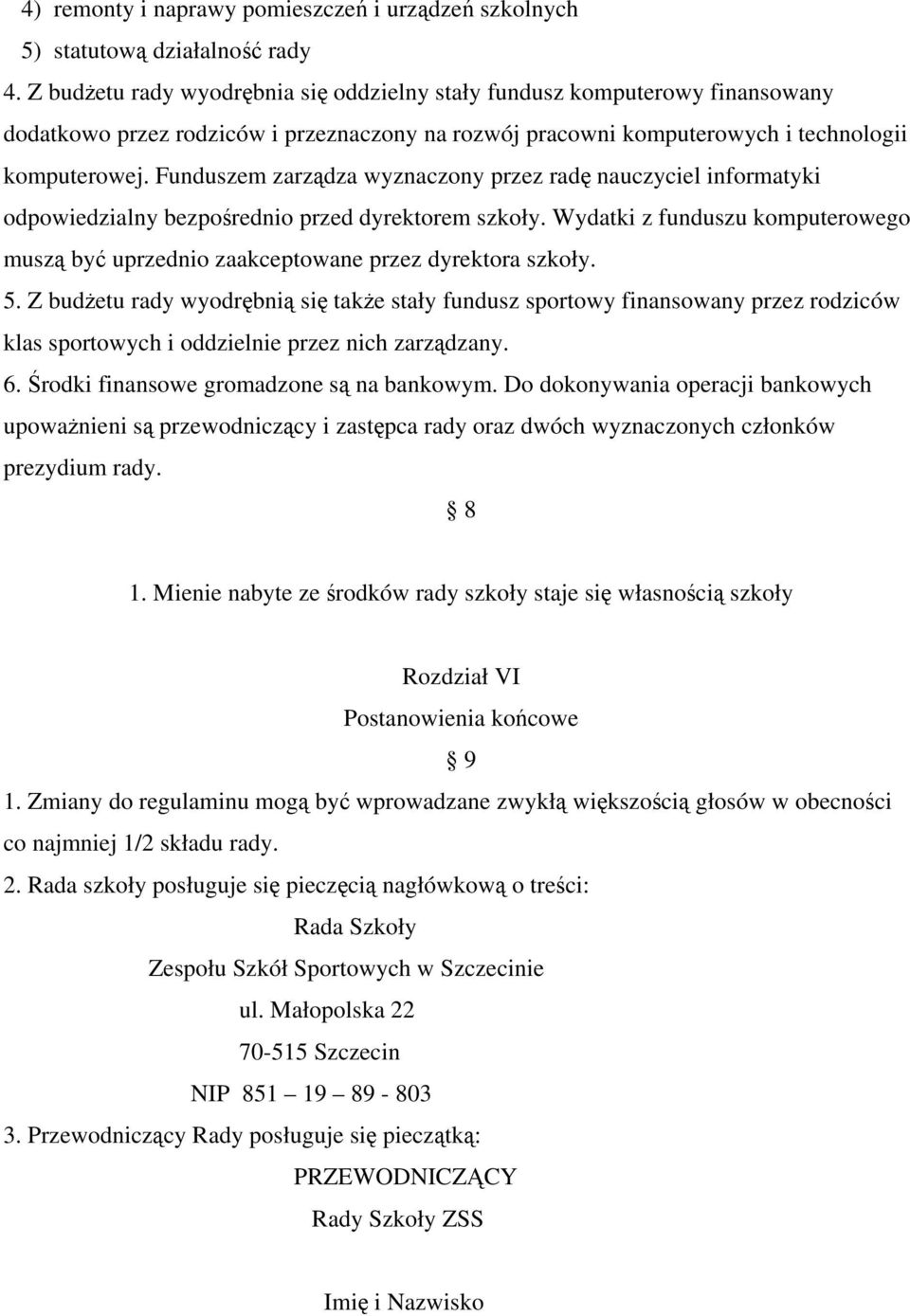 Funduszem zarządza wyznaczony przez radę nauczyciel informatyki odpowiedzialny bezpośrednio przed dyrektorem szkoły.