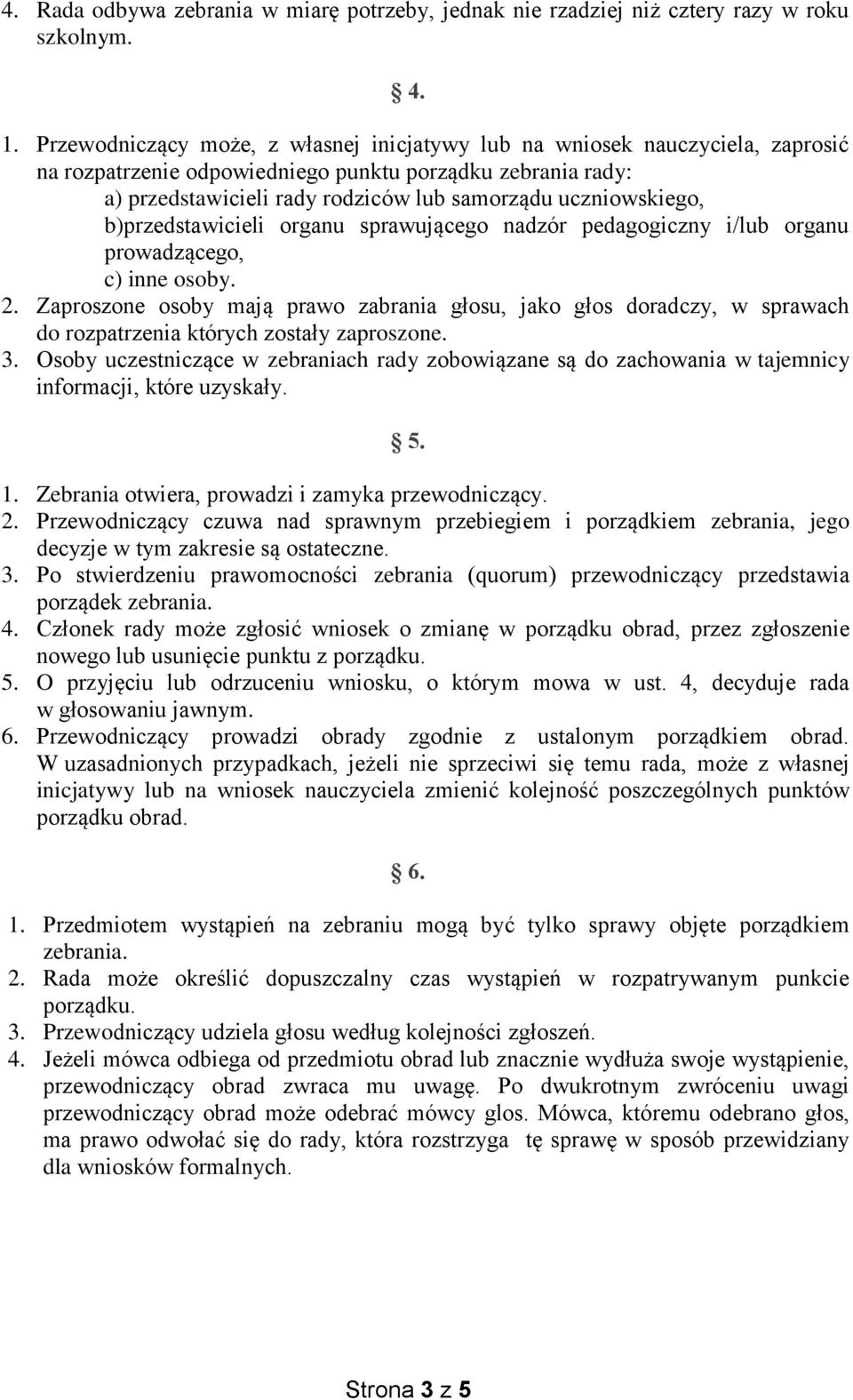 uczniowskiego, b)przedstawicieli organu sprawującego nadzór pedagogiczny i/lub organu prowadzącego, c) inne osoby. 2.