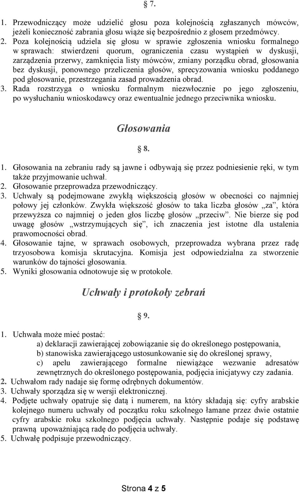 zmiany porządku obrad, głosowania bez dyskusji, ponownego przeliczenia głosów, sprecyzowania wniosku poddanego pod głosowanie, przestrzegania zasad prowadzenia obrad. 3.