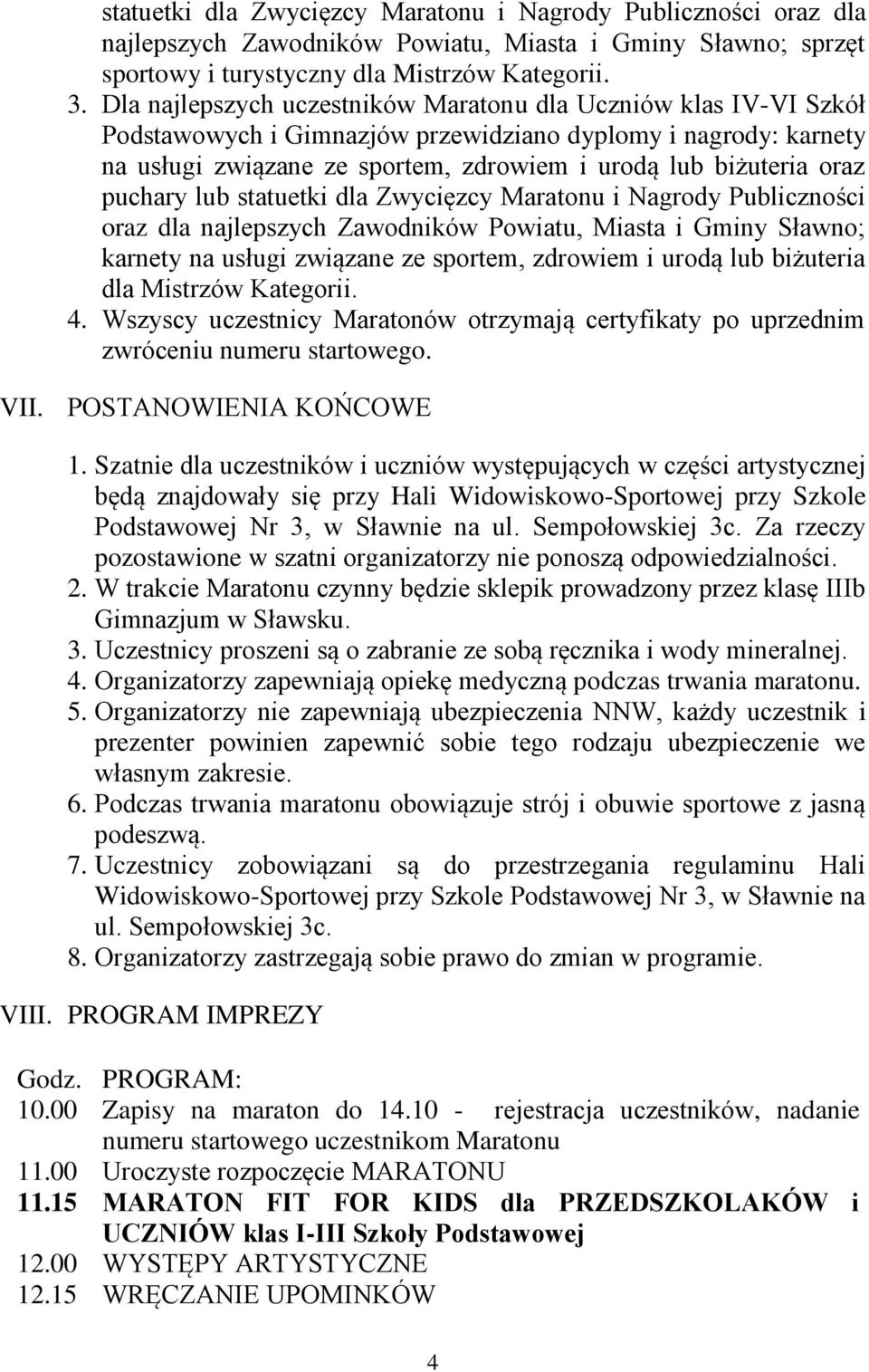 puchary lub statuetki dla Zwycięzcy Maratonu i Nagrody Publiczności oraz dla najlepszych Zawodników Powiatu, Miasta i Gminy Sławno; karnety na usługi związane ze sportem, zdrowiem i urodą lub