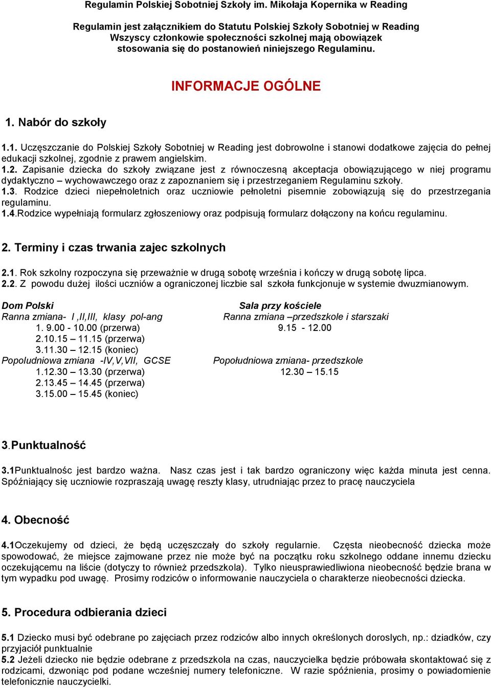 niniejszego Regulaminu. INFORMACJE OGÓLNE 1. Nabór do szkoły 1.1. Uczęszczanie do Polskiej Szkoły Sobotniej w Reading jest dobrowolne i stanowi dodatkowe zajęcia do pełnej edukacji szkolnej, zgodnie z prawem angielskim.