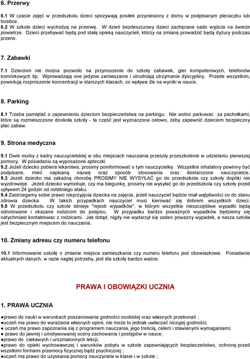 1 Dzieciom nie można pozwolic na przynoszenie do szkoły zabawek, gier komputerowych, telefonów komórkowych itp. Wprowadzają one jedynie zamieszanie i utrudniają utrzymanie dyscypliny.