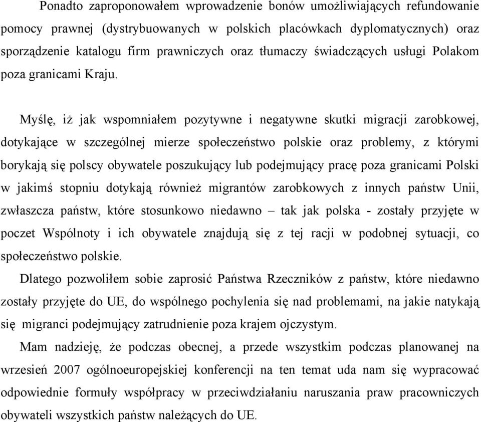 Myślę, iż jak wspomniałem pozytywne i negatywne skutki migracji zarobkowej, dotykające w szczególnej mierze społeczeństwo polskie oraz problemy, z którymi borykają się polscy obywatele poszukujący