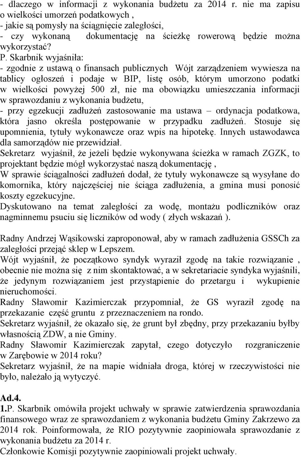 Skarbnik wyjaśniła: - zgodnie z ustawą o finansach publicznych Wójt zarządzeniem wywiesza na tablicy ogłoszeń i podaje w BIP, listę osób, którym umorzono podatki w wielkości powyżej 500 zł, nie ma