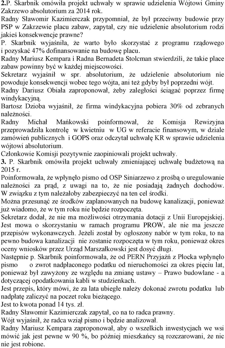 Radny Mariusz Kempara i Radna Bernadeta Stolcman stwierdzili, że takie place zabaw powinny być w każdej miejscowości. Sekretarz wyjaśnił w spr.