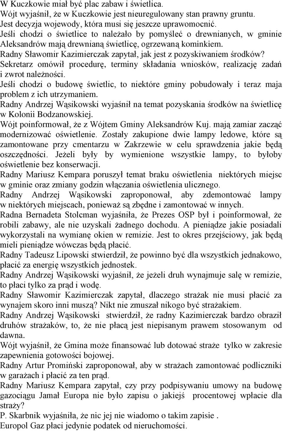 Radny Sławomir Kazimierczak zapytał, jak jest z pozyskiwaniem środków? Sekretarz omówił procedurę, terminy składania wniosków, realizację zadań i zwrot należności.