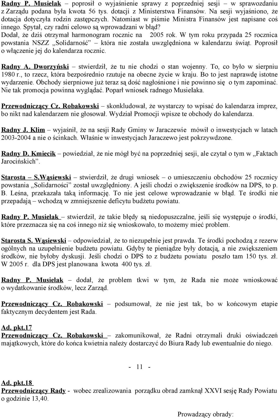 Dodał, że dziś otrzymał harmonogram rocznic na 2005 rok. W tym roku przypada 25 rocznica powstania NSZZ Solidarność która nie została uwzględniona w kalendarzu świąt.