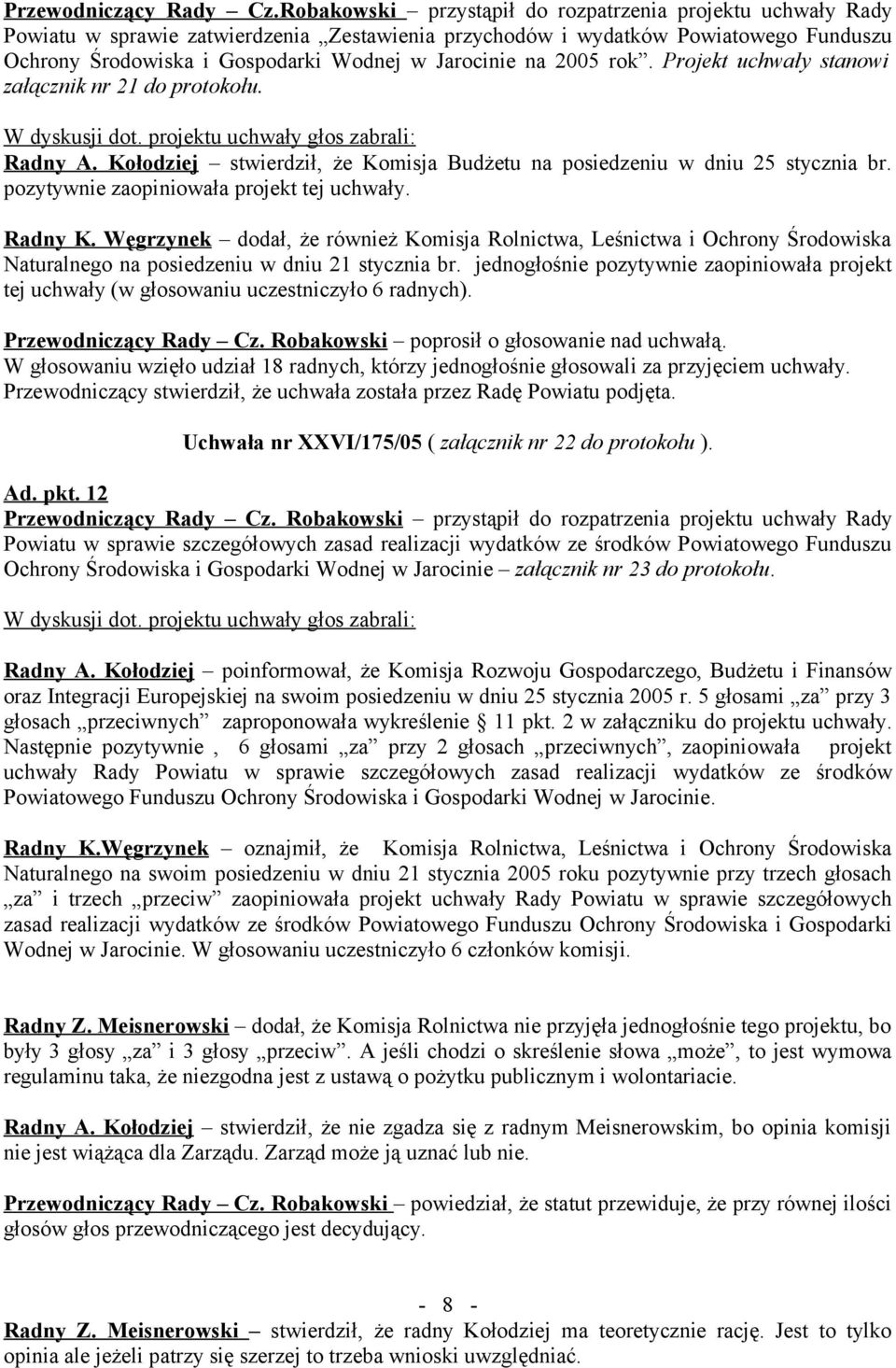 na 2005 rok. Projekt uchwały stanowi załącznik nr 21 do protokołu. W dyskusji dot. projektu uchwały głos zabrali: Radny A.