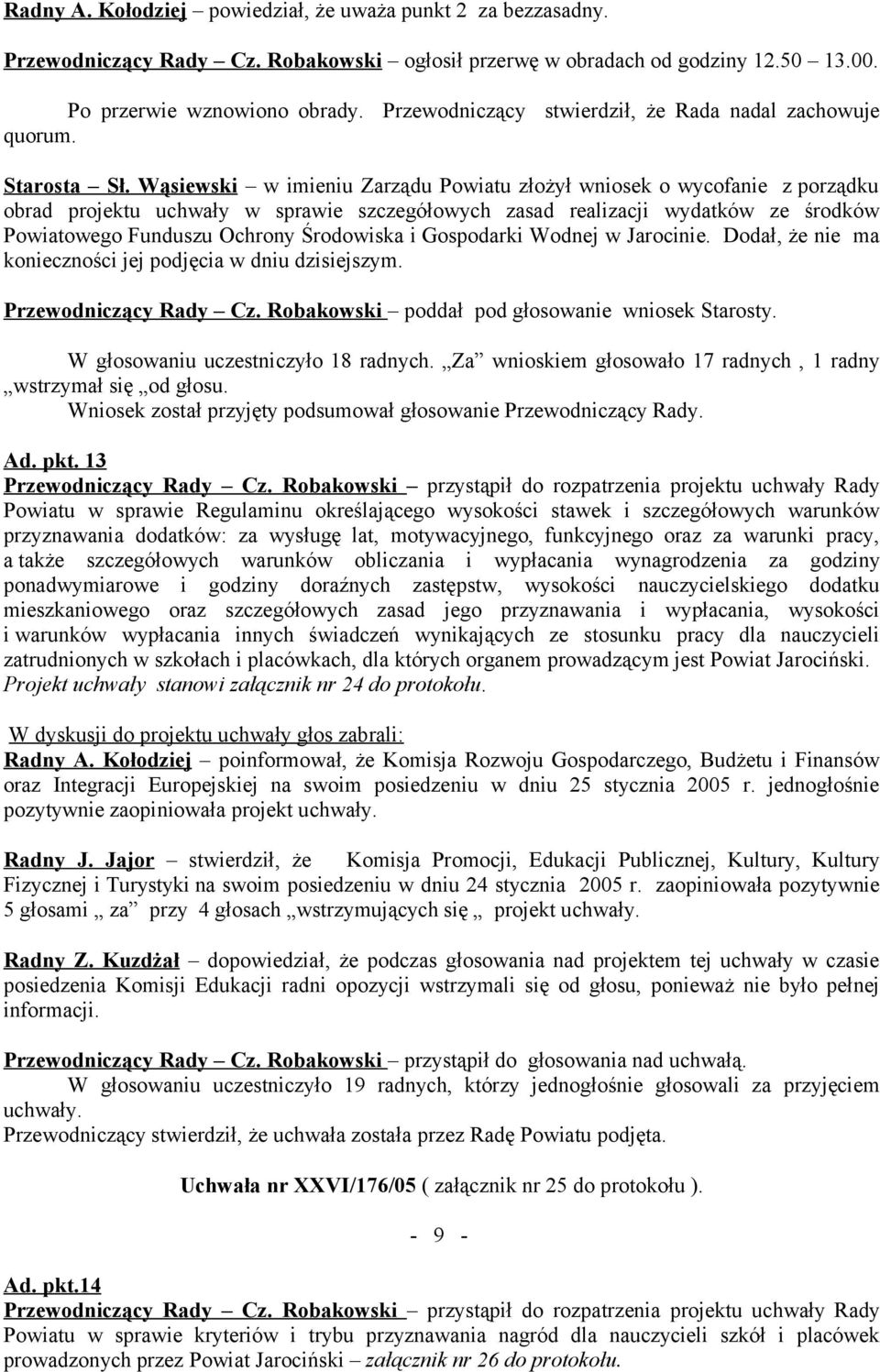Wąsiewski w imieniu Zarządu Powiatu złożył wniosek o wycofanie z porządku obrad projektu uchwały w sprawie szczegółowych zasad realizacji wydatków ze środków Powiatowego Funduszu Ochrony Środowiska i