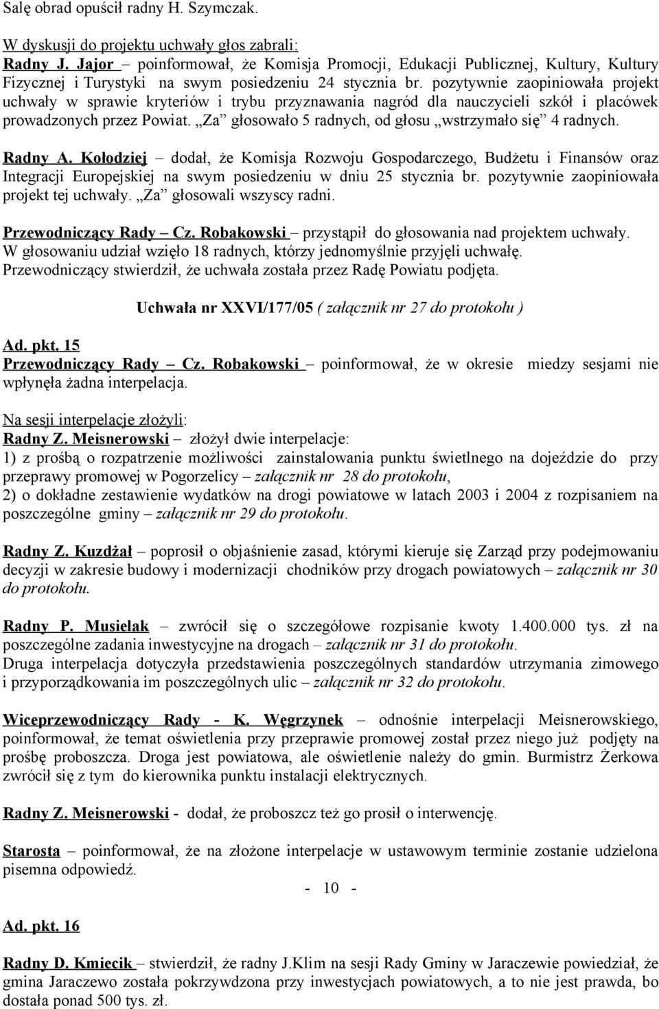 pozytywnie zaopiniowała projekt uchwały w sprawie kryteriów i trybu przyznawania nagród dla nauczycieli szkół i placówek prowadzonych przez Powiat.