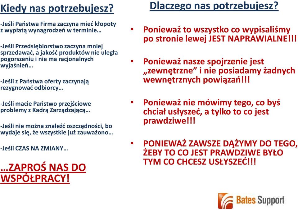 -Jeśli z Państwa oferty zaczynają rezygnować odbiorcy -Jeśli macie Państwo przejściowe problemy z Kadrą Zarządzającą -Jeśli nie można znaleźć oszczędności, bo wydaje się, że wszystkie już zauważono