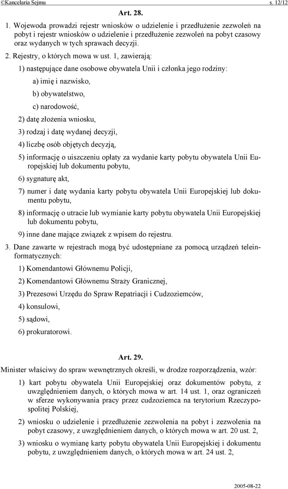 Wojewoda prowadzi rejestr wniosków o udzielenie i przedłużenie zezwoleń na pobyt i rejestr wniosków o udzielenie i przedłużenie zezwoleń na pobyt czasowy oraz wydanych w tych sprawach decyzji. 2.