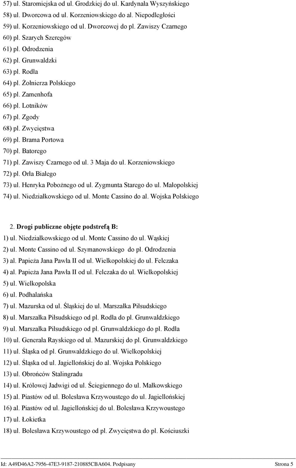 Brama Portowa 70) pl. Batorego 71) pl. Zawiszy Czarnego od ul. 3 Maja do ul. Korzeniowskiego 72) pl. Orła Białego 73) ul. Henryka Pobożnego od ul. Zygmunta Starego do ul. Małopolskiej 74) ul.