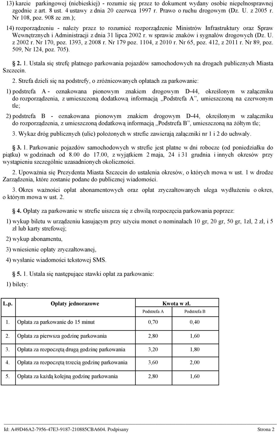 w sprawie znaków i sygnałów drogowych (Dz. U. z 2002 r. Nr 170, poz. 1393, z 2008 r. Nr 179 poz. 1104, z 2010 r. Nr 65, poz. 412, z 2011 r. Nr 89, poz. 509, Nr 124, poz. 705). 2. 1. Ustala się strefę płatnego parkowania pojazdów samochodowych na drogach publicznych Miasta Szczecin.