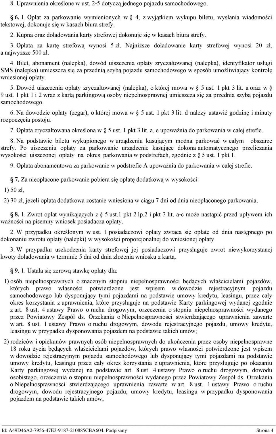 Kupna oraz doładowania karty strefowej dokonuje się w kasach biura strefy. 3. Opłata za kartę strefową wynosi 5 zł. Najniższe doładowanie karty strefowej wynosi 20 zł, a najwyższe 500 zł. 4.