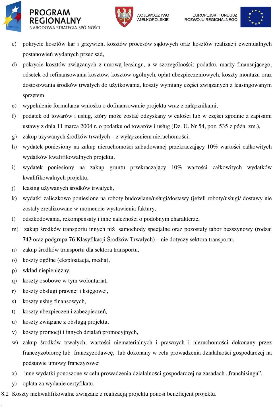 związanych z leasingowanym sprzętem e) wypełnienie formularza wniosku o dofinansowanie projektu wraz z załącznikami, f) podatek od towarów i usług, który moŝe zostać odzyskany w całości lub w części