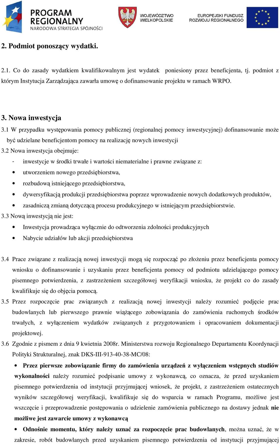 1 W przypadku występowania pomocy publicznej (regionalnej pomocy inwestycyjnej) dofinansowanie moŝe być udzielane beneficjentom pomocy na realizację nowych inwestycji 3.