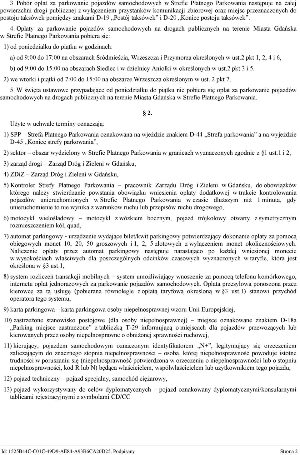 Opłaty za parkowanie pojazdów samochodowych na drogach publicznych na terenie Miasta Gdańska w Strefie Płatnego Parkowania pobiera się: 1) od poniedziałku do piątku w godzinach: a) od 9:00 do 17:00