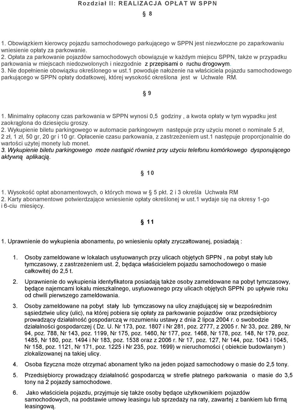 Nie dopełnienie obowiązku określonego w ust.1 powoduje nałożenie na właściciela pojazdu samochodowego parkującego w SPPN opłaty dodatkowej, której wysokość określona jest w Uchwale RM. 9 1.